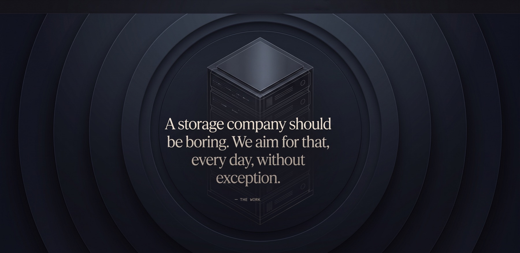 A storage company should be boring. We aim for that, every day, without exception.